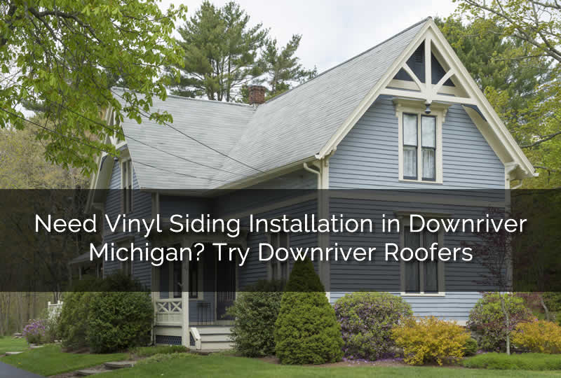 Need Vinyl Siding Installation in Downriver Michigan? Try Downriver Roofers