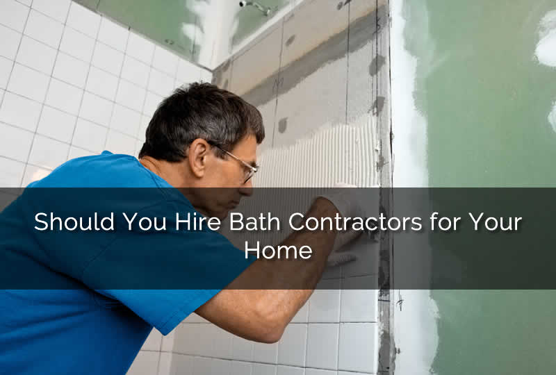Should You Hire Bath Contractors for Your Home