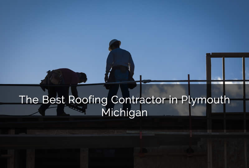 The Best Roofing Contractor in Plymouth Michigan