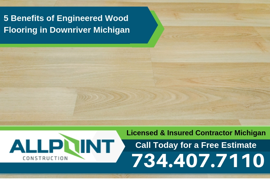 5 Benefits of Engineered Wood Flooring in Downriver Michigan