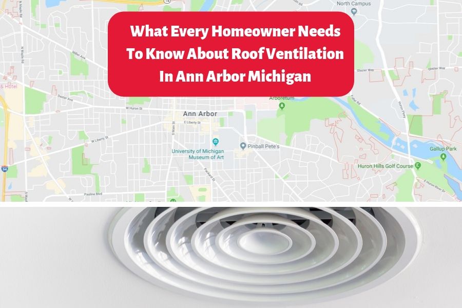 What Every Homeowner Needs To Know About Roof Ventilation In Ann Arbor Michigan