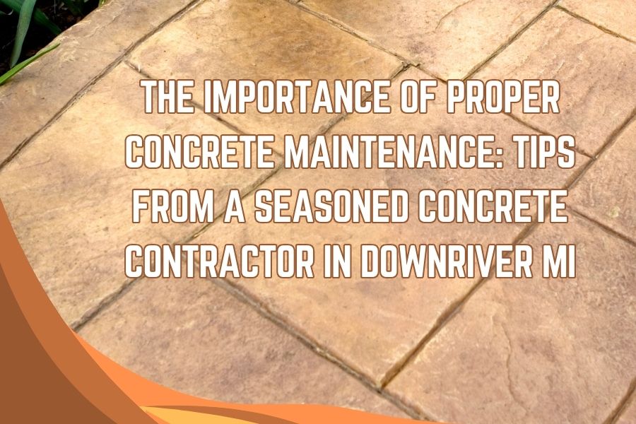 The Importance of Proper Concrete Maintenance: Tips from a Seasoned Concrete Contractor in Downriver MI