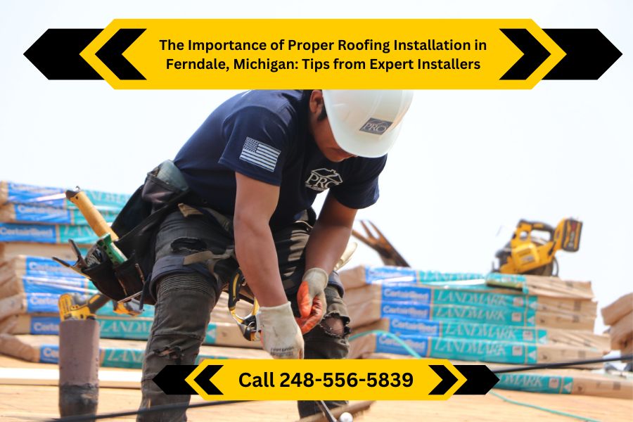 The Importance of Proper Roofing Installation in Ferndale, Michigan: Tips from Expert Installers