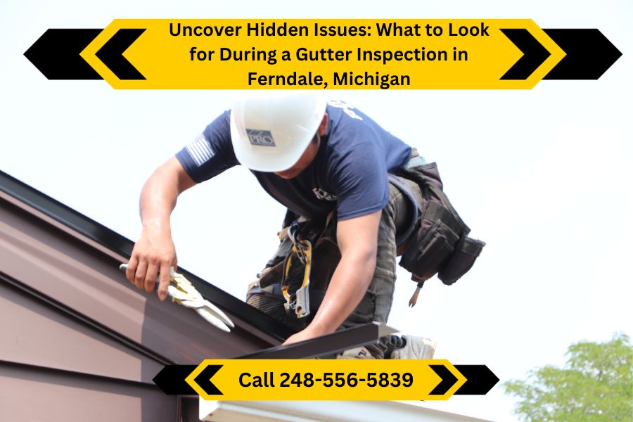 Uncover Hidden Issues What to Look for During a Gutter Inspection in Ferndale, Michigan